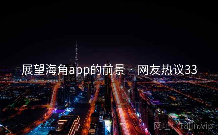 展望海角app的前景 · 网友热议33